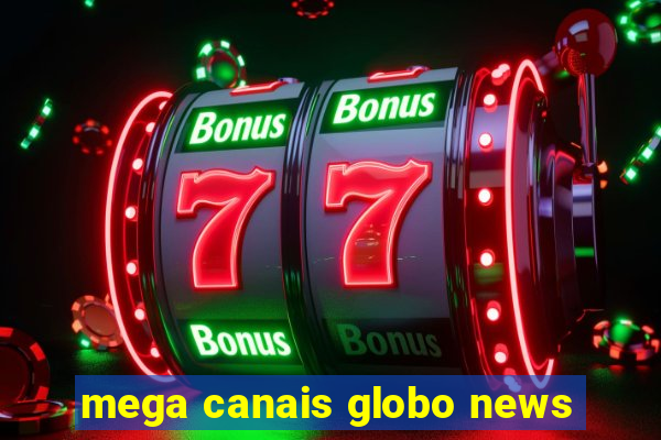 mega canais globo news